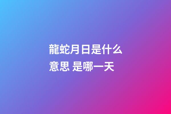 龍蛇月日是什么意思 是哪一天